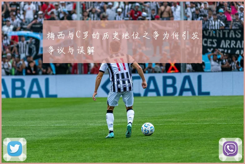 梅西与C罗的历史地位之争为何引发争议与误解