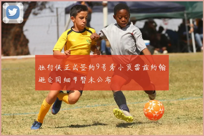 独行侠正式签约9号秀小莫雷兹约翰逊合同细节暂未公布